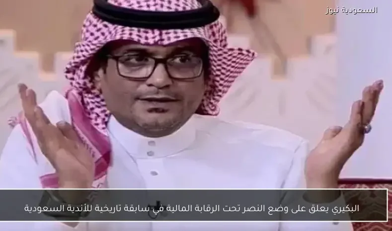 البكيري يعلق على وضع النصر تحت الرقابة المالية في سابقة تاريخية للأندية السعودية