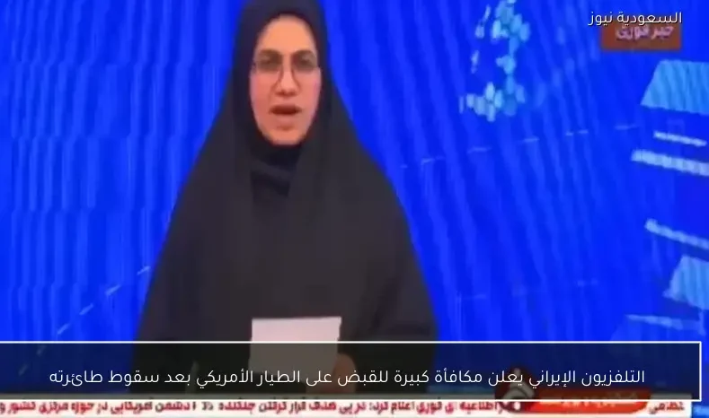 التلفزيون الإيراني يعلن مكافأة كبيرة للقبض على الطيار الأمريكي بعد سقوط طائرته