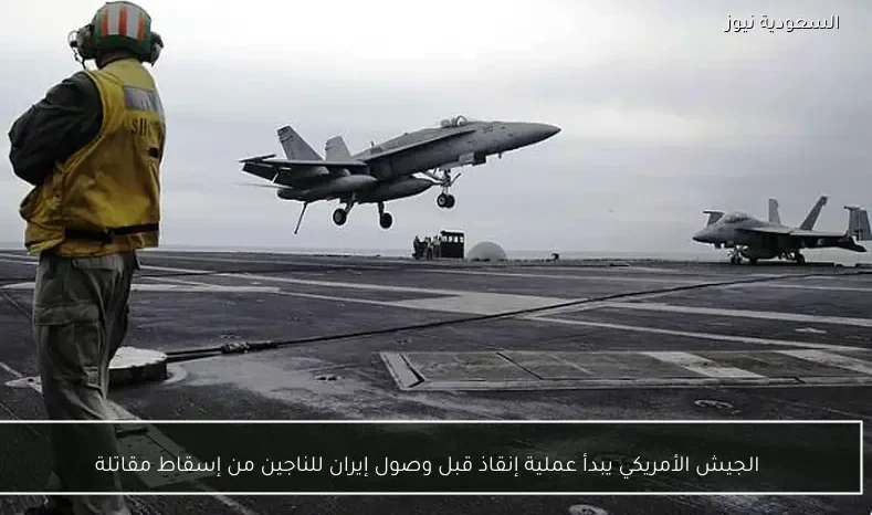 الجيش الأمريكي يبدأ عملية إنقاذ قبل وصول إيران للناجين من إسقاط مقاتلة