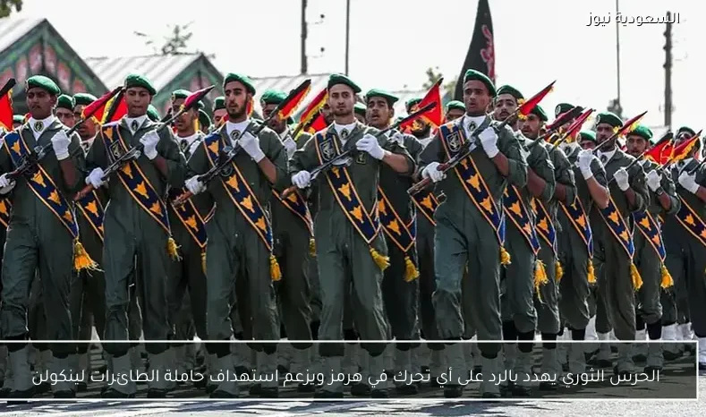 الحرس الثوري يهدد بالرد على أي تحرك في هرمز ويزعم استهداف حاملة الطائرات لينكولن