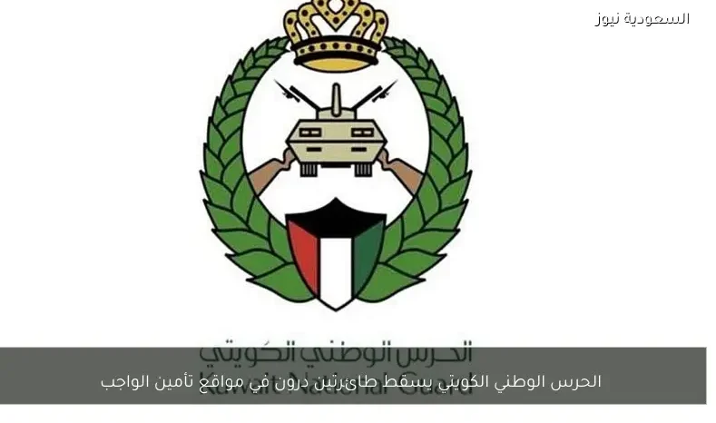 الحرس الوطني الكويتي يسقط طائرتين درون في مواقع تأمين الواجب