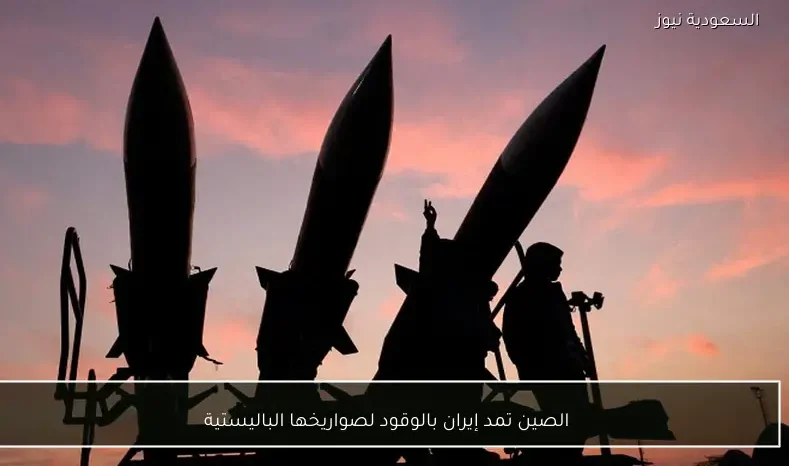 الصين تمد إيران بالوقود لصواريخها الباليستية