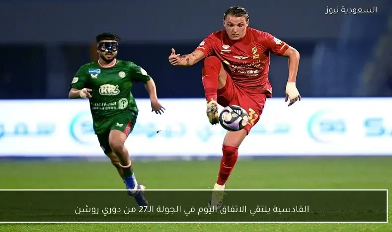 القادسية يلتقي الاتفاق اليوم في الجولة الـ27 من دوري روشن