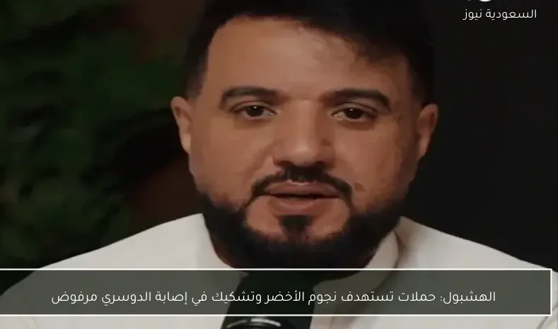 الهشبول: حملات تستهدف نجوم الأخضر وتشكيك في إصابة الدوسري مرفوض