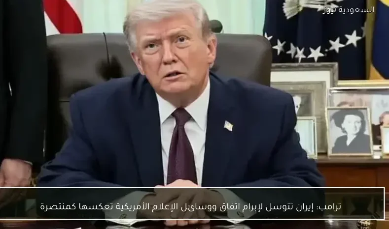 ترامب: إيران تتوسل لإبرام اتفاق ووسائل الإعلام الأمريكية تعكسها كمنتصرة