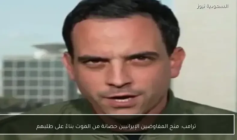 ترامب: منح المفاوضين الإيرانيين حصانة من الموت بناءً على طلبهم