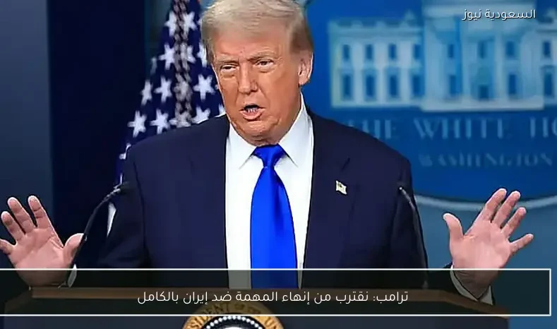 ترامب: نقترب من إنهاء المهمة ضد إيران بالكامل