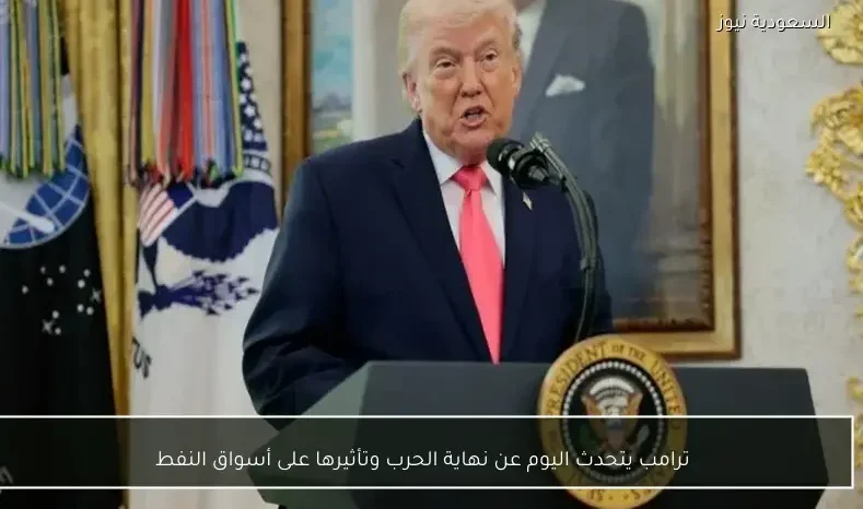 ترامب يتحدث اليوم عن نهاية الحرب وتأثيرها على أسواق النفط