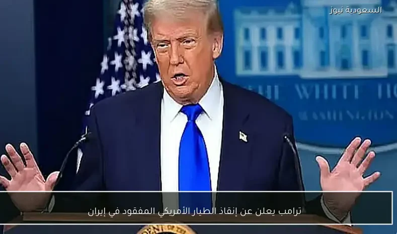 ترامب يعلن عن إنقاذ الطيار الأمريكي المفقود في إيران