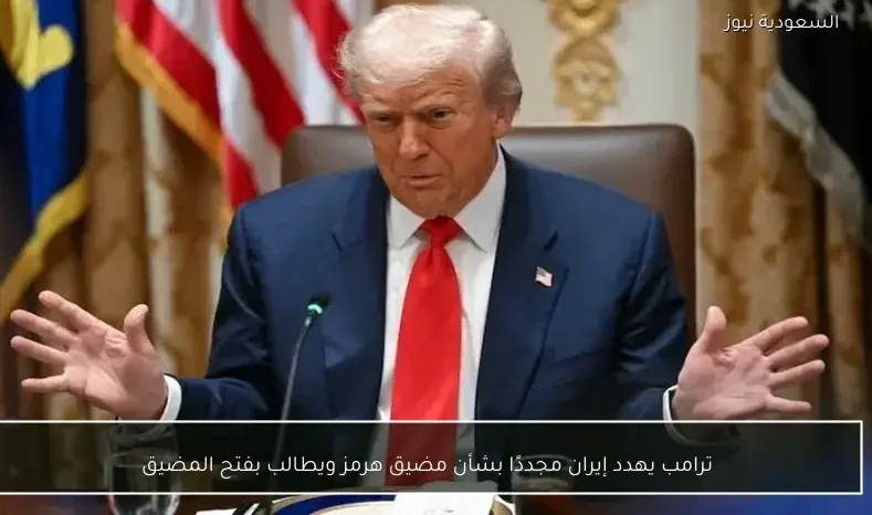 ترامب يهدد إيران مجددًا بشأن مضيق هرمز ويطالب بفتح المضيق