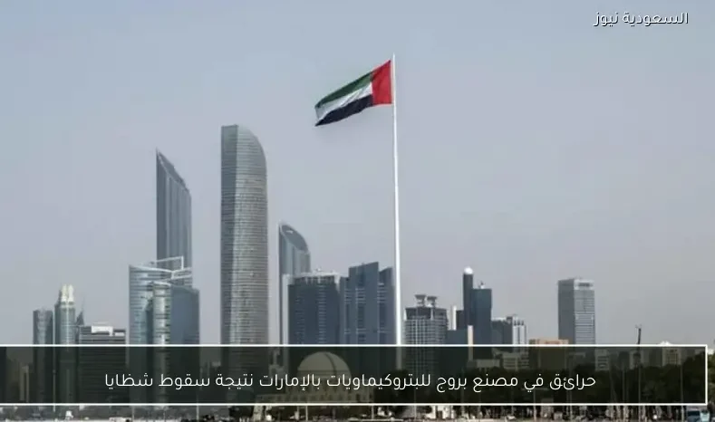 حرائق في مصنع بروج للبتروكيماويات بالإمارات نتيجة سقوط شظايا