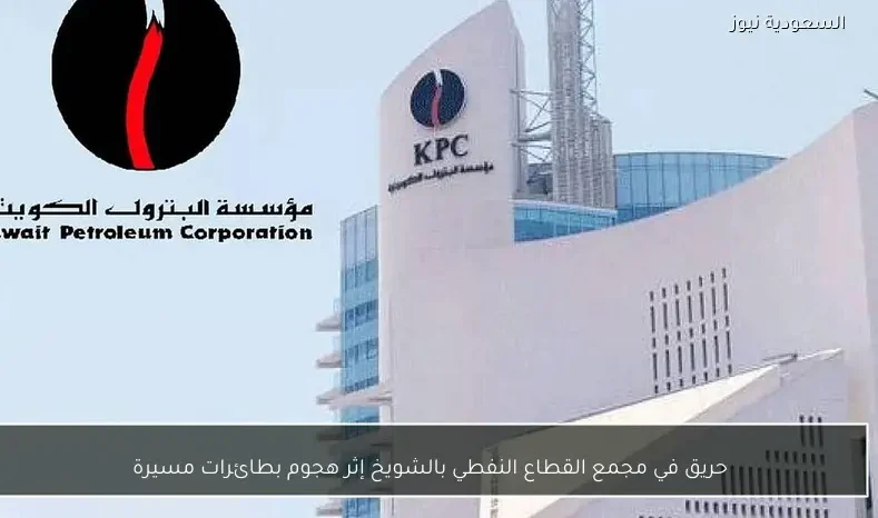 حريق في مجمع القطاع النفطي بالشويخ إثر هجوم بطائرات مسيرة