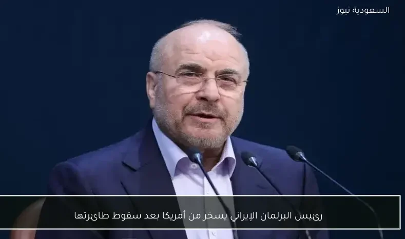 رئيس البرلمان الإيراني يسخر من أمريكا بعد سقوط طائرتها