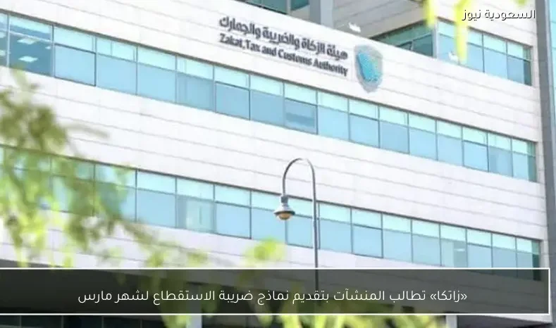 «زاتكا» تطالب المنشآت بتقديم نماذج ضريبة الاستقطاع لشهر مارس