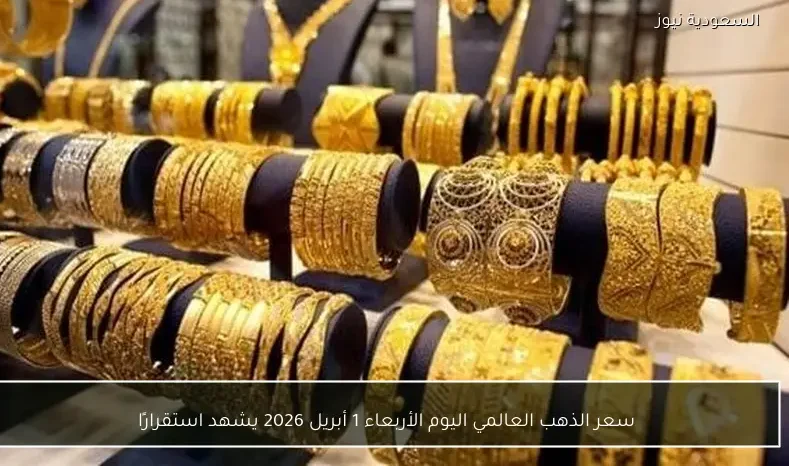 سعر الذهب العالمي اليوم الأربعاء 1 أبريل 2026 يشهد استقرارًا