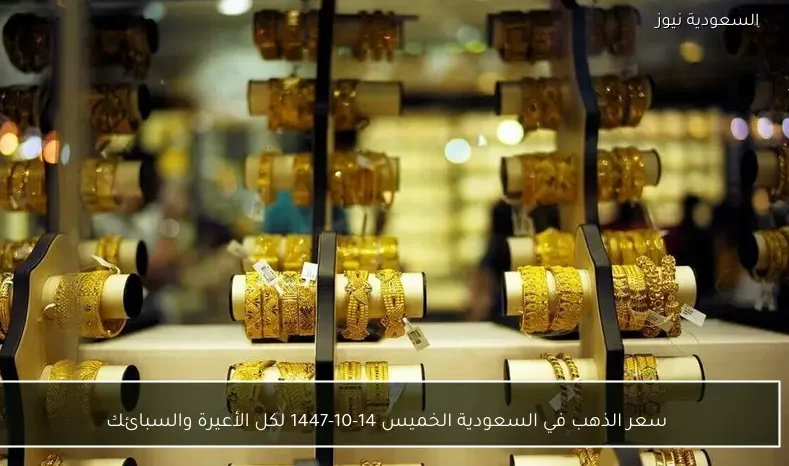 سعر الذهب في السعودية الخميس 14-10-1447 لكل الأعيرة والسبائك