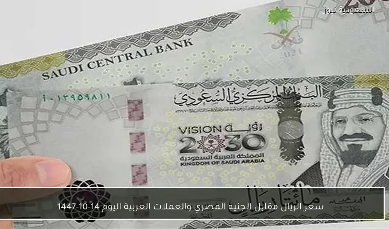 سعر الريال مقابل الجنيه المصري والعملات العربية اليوم 14-10-1447