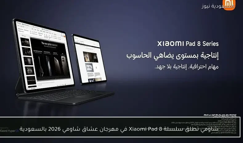 شاومي تطلق سلسلة Xiaomi Pad 8 في مهرجان عشاق شاومي 2026 بالسعودية