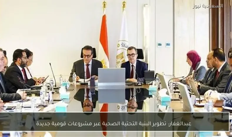 عبدالغفار: تطوير البنية التحتية الصحية عبر مشروعات قومية جديدة