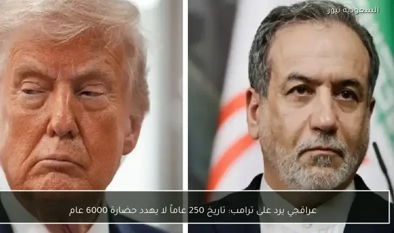 عراقجي يرد على ترامب: تاريخ 250 عاماً لا يهدد حضارة 6000 عام