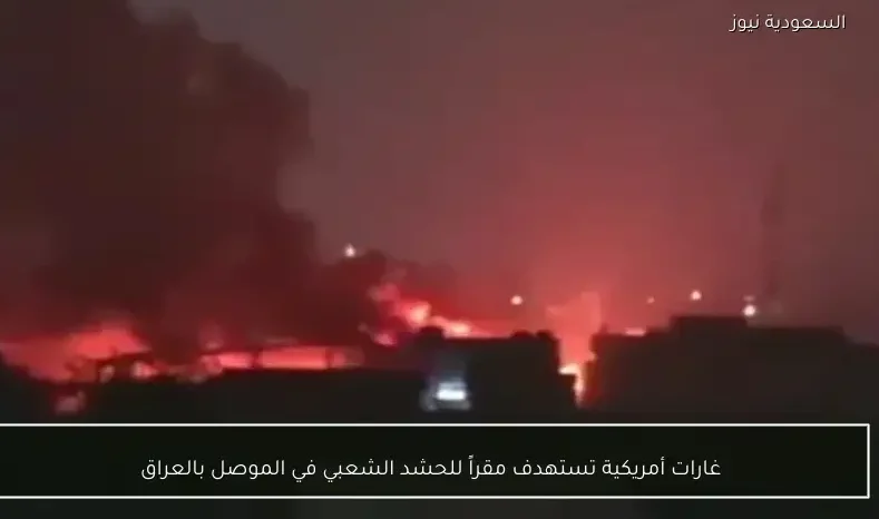 غارات أمريكية تستهدف مقراً للحشد الشعبي في الموصل بالعراق