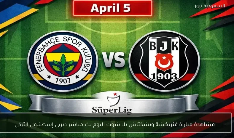 مشاهدة مباراة فنربخشة وبشكتاش يلا شوت اليوم بث مباشر ديربي إسطنبول التركي