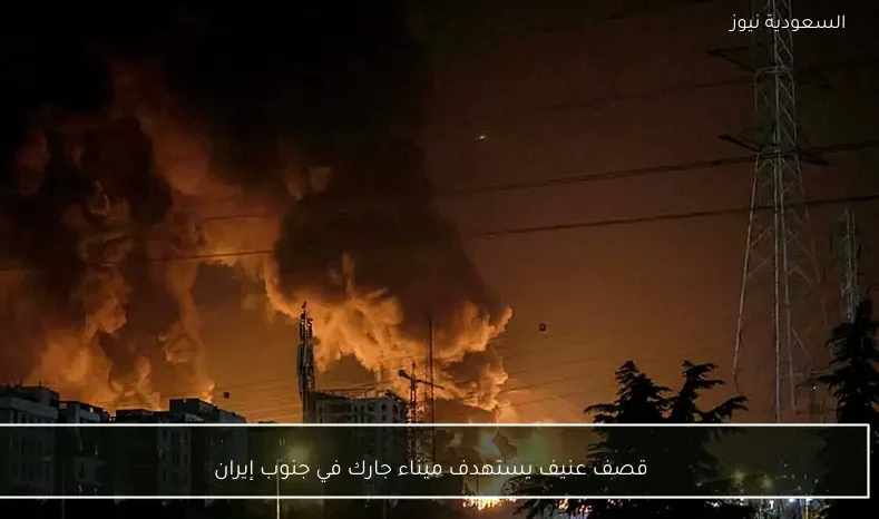 قصف عنيف يستهدف ميناء جارك في جنوب إيران