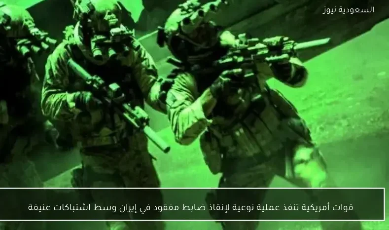 قوات أمريكية تنفذ عملية نوعية لإنقاذ ضابط مفقود في إيران وسط اشتباكات عنيفة