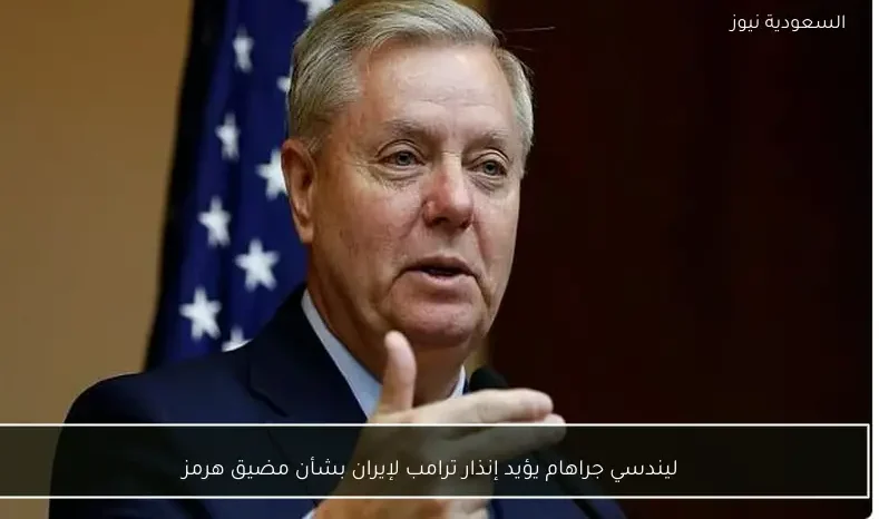 ليندسي جراهام يؤيد إنذار ترامب لإيران بشأن مضيق هرمز