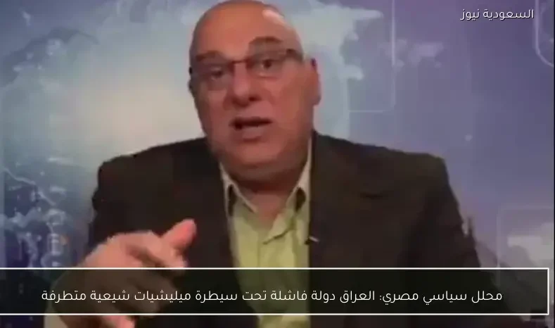 محلل سياسي مصري: العراق دولة فاشلة تحت سيطرة ميليشيات شيعية متطرفة