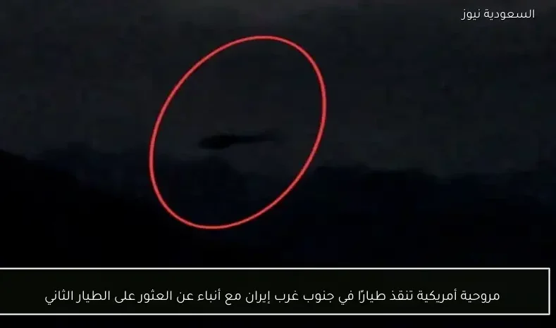 مروحية أمريكية تنقذ طيارًا في جنوب غرب إيران مع أنباء عن العثور على الطيار الثاني