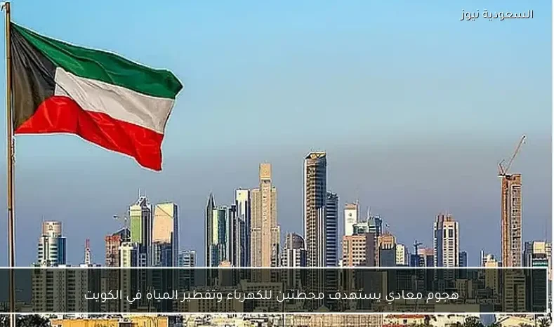 هجوم معادي يستهدف محطتين للكهرباء وتقطير المياه في الكويت