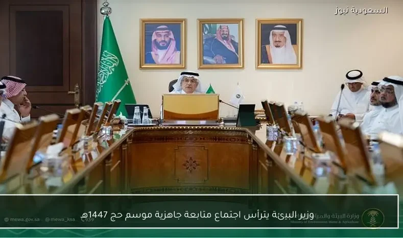 وزير البيئة يترأس اجتماع متابعة جاهزية موسم حج 1447هـ