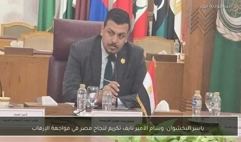 ياسر البخشوان: وسام الأمير نايف تكريم لنجاح مصر في مواجهة الإرهاب